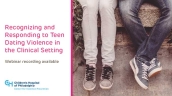 Webinar Recording Available - "Recognizing and Responding to Teen Dating Violence in the Clinical Setting"